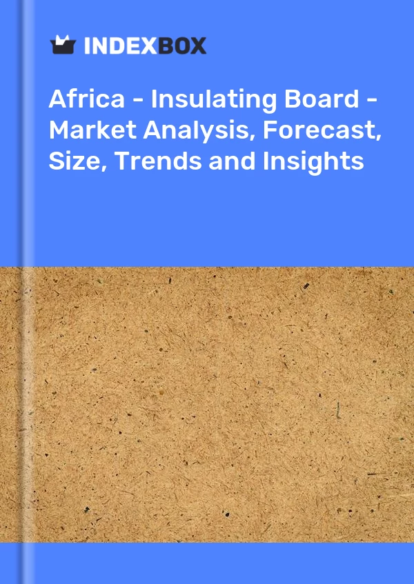 Report Africa - Insulating Board - Market Analysis, Forecast, Size, Trends and Insights for 499$