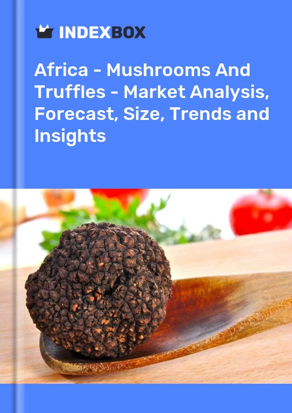 Report Africa - Mushrooms and Truffles - Market Analysis, Forecast, Size, Trends and Insights for 499$