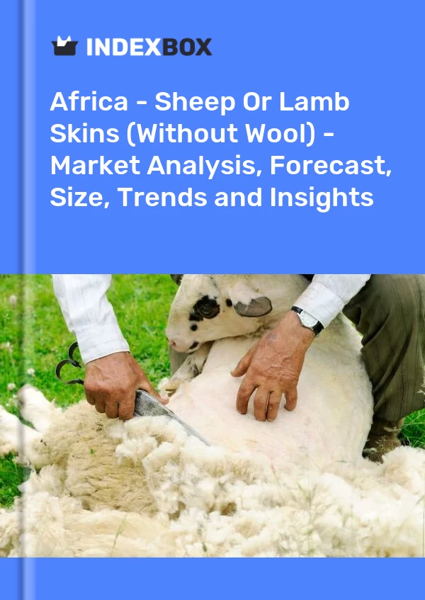 Report Africa - Sheep or Lamb Skins (Without Wool) - Market Analysis, Forecast, Size, Trends and Insights for 499$
