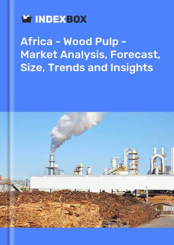 Report Africa - Wood Pulp - Market Analysis, Forecast, Size, Trends and Insights for 499$