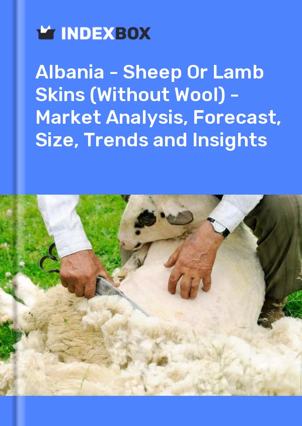 Report Albania - Sheep or Lamb Skins (Without Wool) - Market Analysis, Forecast, Size, Trends and Insights for 499$