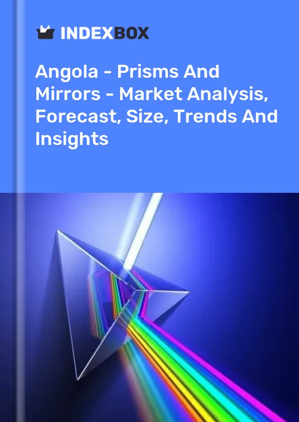 Angola - Prisms And Mirrors - Market Analysis, Forecast, Size, Trends And Insights