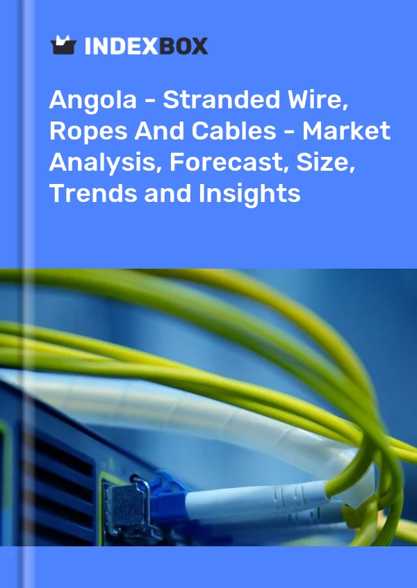 Report Angola - Stranded Wire, Ropes and Cables - Market Analysis, Forecast, Size, Trends and Insights for 499$