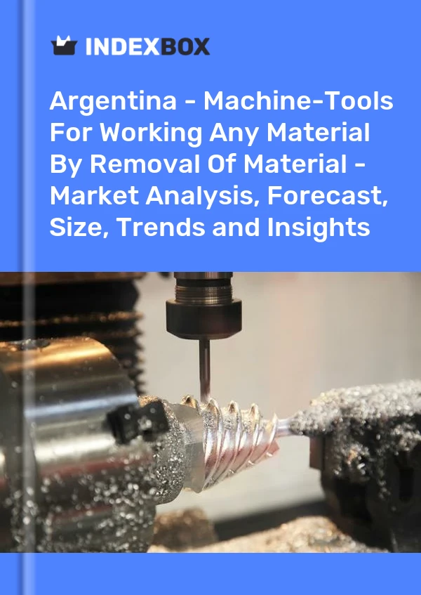 Argentina - Machine-Tools For Working Any Material By Removal Of Material - Market Analysis, Forecast, Size, Trends and Insights
