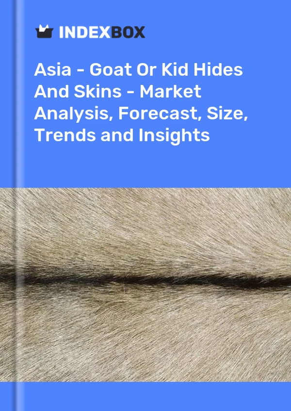 Report Asia - Goat or Kid Hides and Skins - Market Analysis, Forecast, Size, Trends and Insights for 499$
