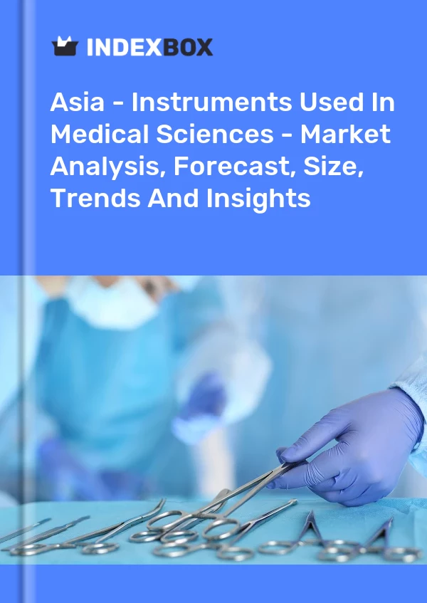 Report Asia - Instruments Used in Medical Sciences - Market Analysis, Forecast, Size, Trends and Insights for 499$