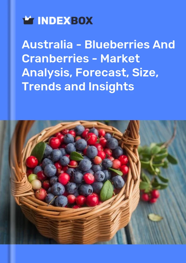 Australia - Blueberries And Cranberries - Market Analysis, Forecast, Size, Trends and Insights