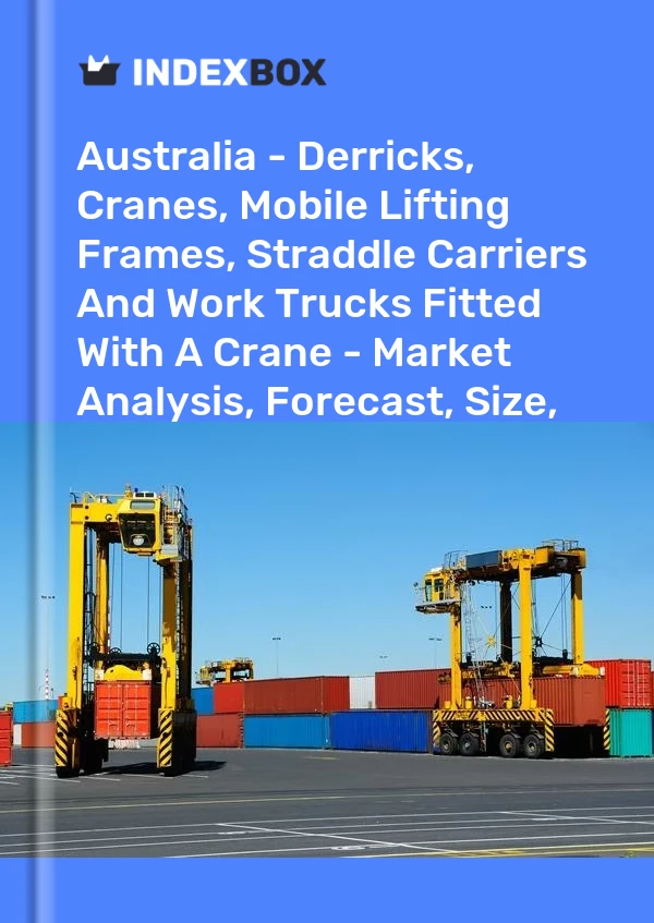 Report Australia - Derricks, Cranes, Mobile Lifting Frames, Straddle Carriers and Work Trucks Fitted With A Crane - Market Analysis, Forecast, Size, Trends and Insights for 499$