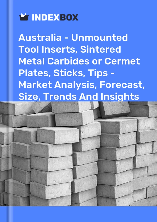 Australia - Unmounted Tool Inserts, Sintered Metal Carbides or Cermet Plates, Sticks, Tips - Market Analysis, Forecast, Size, Trends And Insights