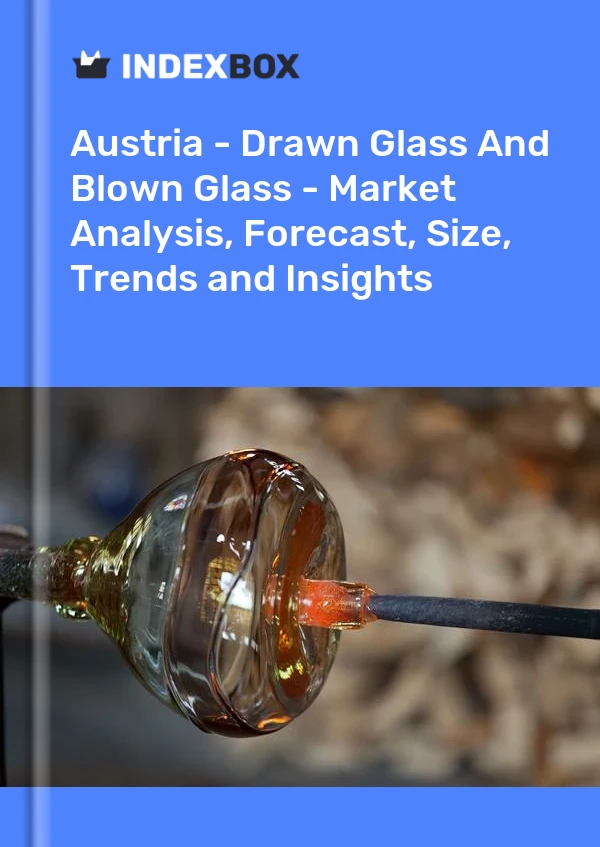 Report Austria - Drawn Glass and Blown Glass - Market Analysis, Forecast, Size, Trends and Insights for 499$