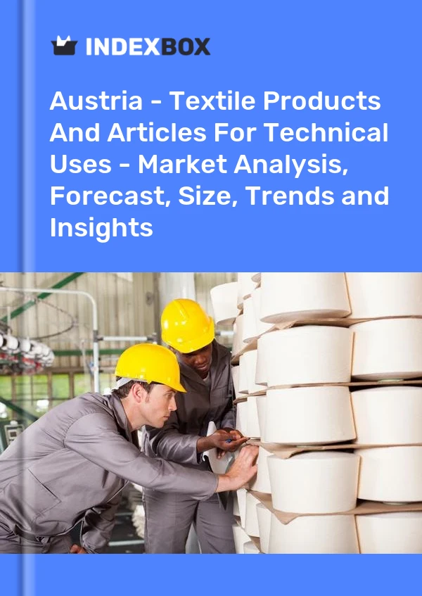 Report Austria - Textile Products and Articles for Technical Uses - Market Analysis, Forecast, Size, Trends and Insights for 499$
