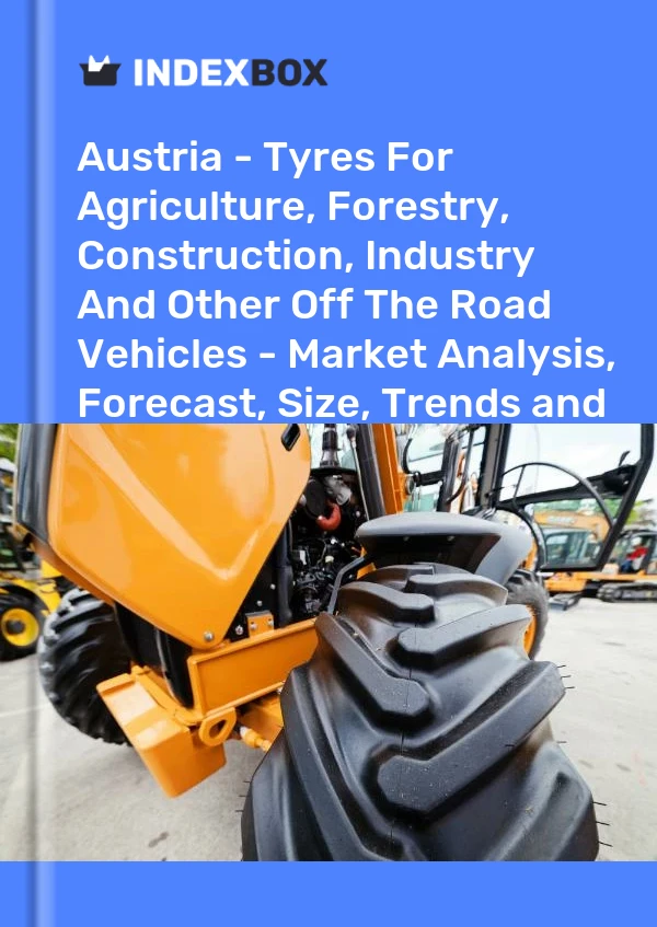Report Austria - Tyres for Agriculture, Forestry, Construction, Industry and Other Off the Road Vehicles - Market Analysis, Forecast, Size, Trends and Insights for 499$