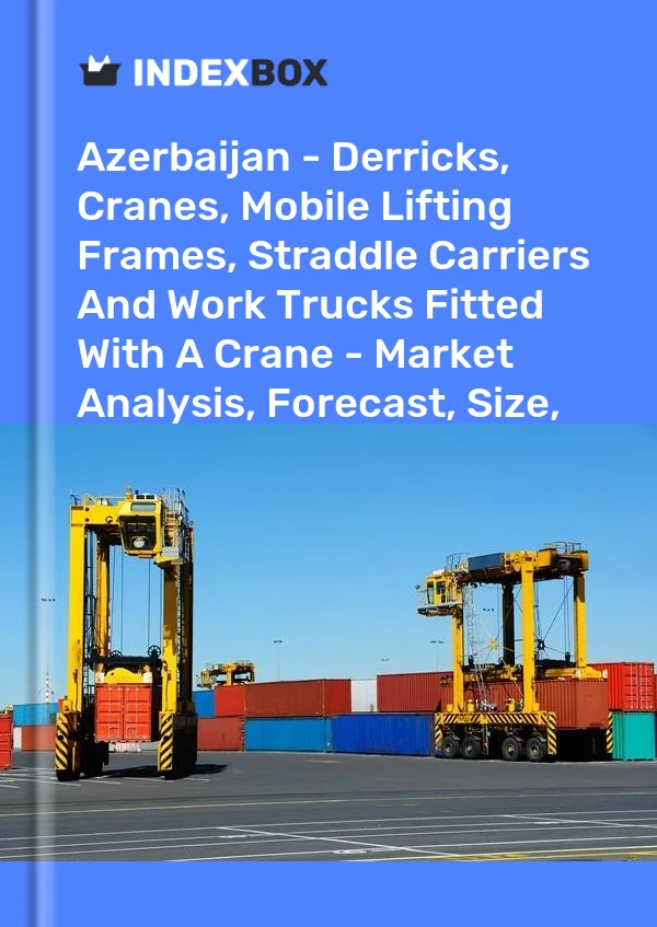 Report Azerbaijan - Derricks, Cranes, Mobile Lifting Frames, Straddle Carriers and Work Trucks Fitted With A Crane - Market Analysis, Forecast, Size, Trends and Insights for 499$