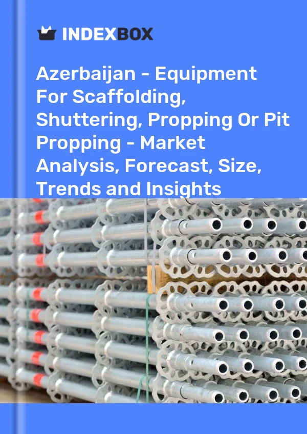 Report Azerbaijan - Equipment for Scaffolding, Shuttering, Propping or Pit Propping - Market Analysis, Forecast, Size, Trends and Insights for 499$