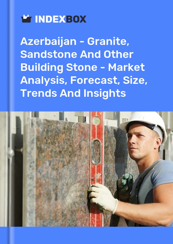 Report Azerbaijan - Granite, Sandstone and Other Building Stone - Market Analysis, Forecast, Size, Trends and Insights for 499$
