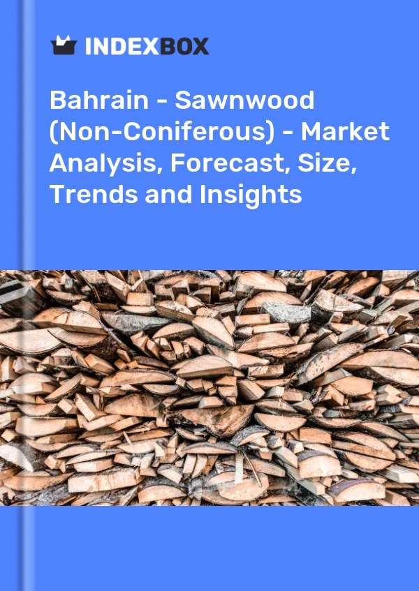 Report Bahrain - Sawnwood (Non-Coniferous) - Market Analysis, Forecast, Size, Trends and Insights for 499$