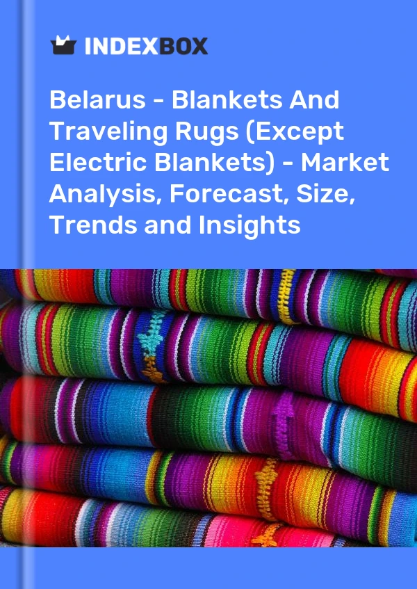 Report Belarus - Blankets and Traveling Rugs (Except Electric Blankets) - Market Analysis, Forecast, Size, Trends and Insights for 499$