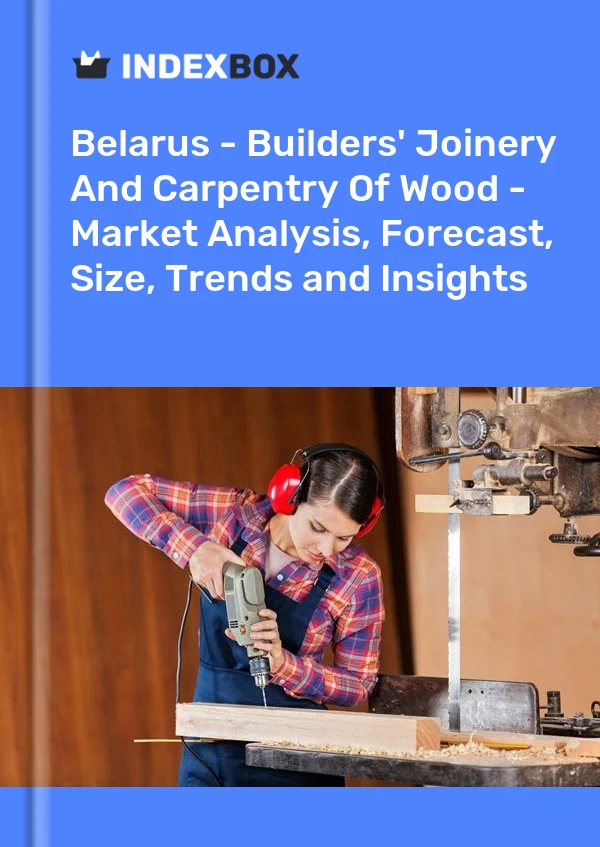 Report Belarus - Builders' Joinery and Carpentry of Wood - Market Analysis, Forecast, Size, Trends and Insights for 499$