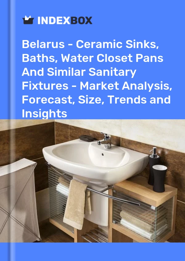 Belarus - Ceramic Sinks, Baths, Water Closet Pans And Similar Sanitary Fixtures - Market Analysis, Forecast, Size, Trends and Insights