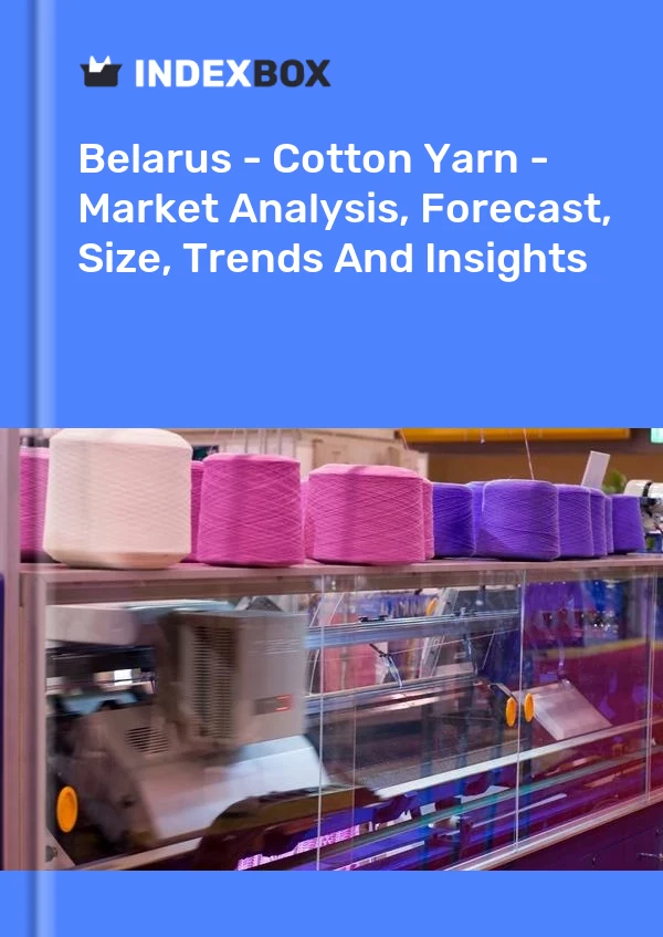 Belarus - Cotton Yarn - Market Analysis, Forecast, Size, Trends And Insights