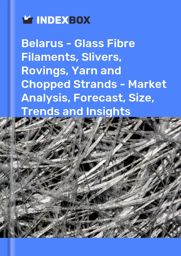 Report Belarus - Glass Fibre Filaments, Slivers, Rovings, Yarn and Chopped Strands - Market Analysis, Forecast, Size, Trends and Insights for 499$
