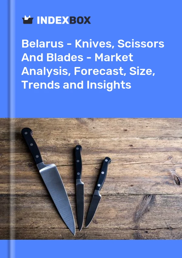 Report Belarus - Knives, Scissors and Blades - Market Analysis, Forecast, Size, Trends and Insights for 499$