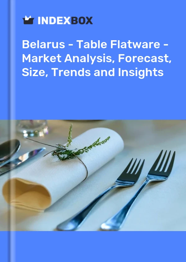 Report Belarus - Table Flatware - Market Analysis, Forecast, Size, Trends and Insights for 499$