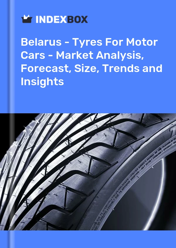 Report Belarus - Tyres for Motor Cars - Market Analysis, Forecast, Size, Trends and Insights for 499$