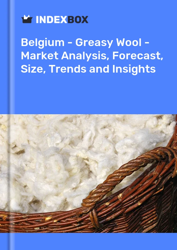 Belgium - Greasy Wool - Market Analysis, Forecast, Size, Trends and Insights
