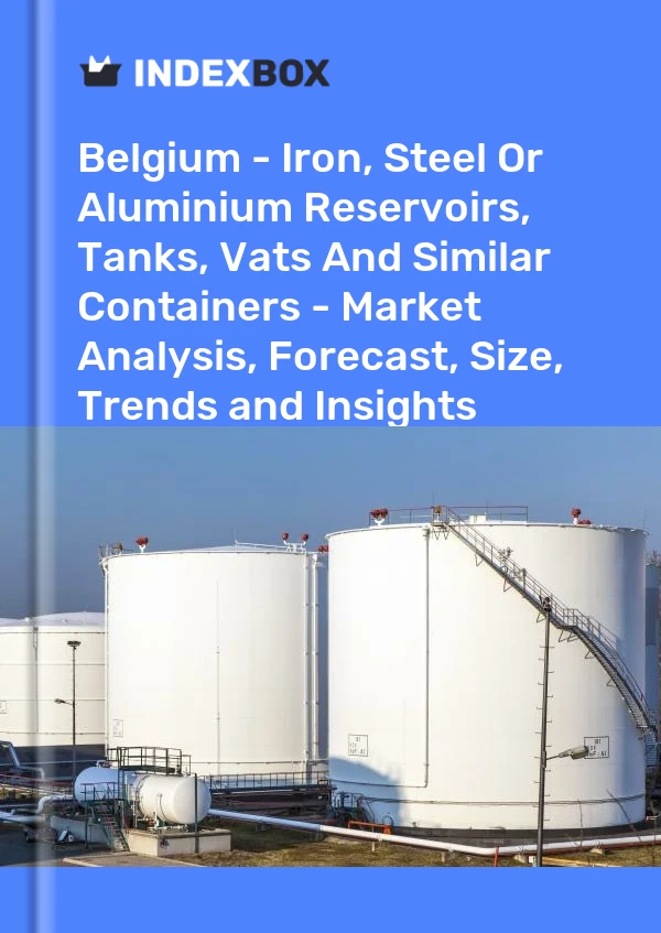 Report Belgium - Iron, Steel or Aluminium Reservoirs, Tanks, Vats and Similar Containers - Market Analysis, Forecast, Size, Trends and Insights for 499$