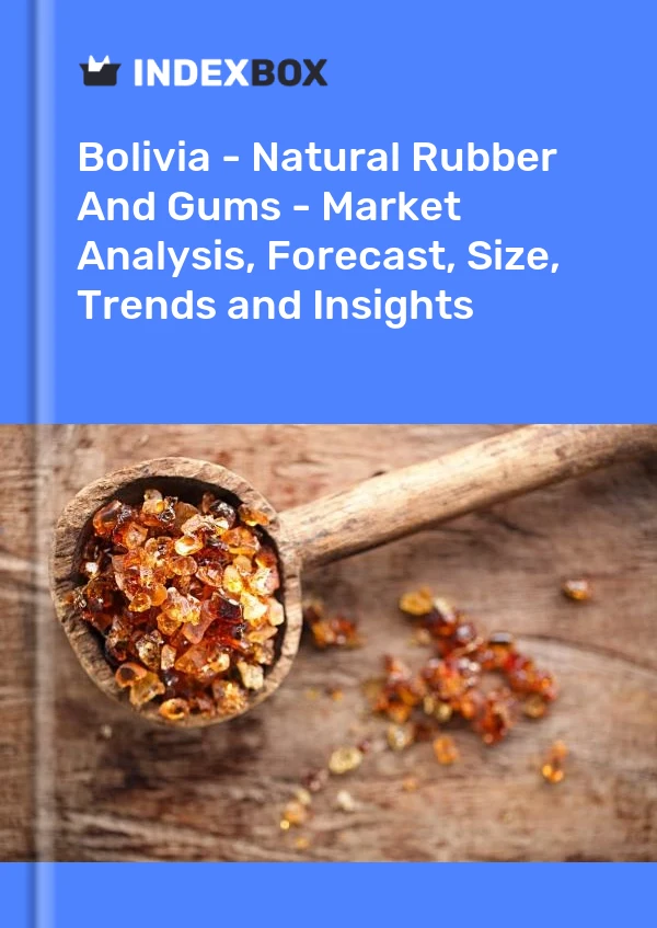 Report Bolivia - Natural Rubber and Gums - Market Analysis, Forecast, Size, Trends and Insights for 499$