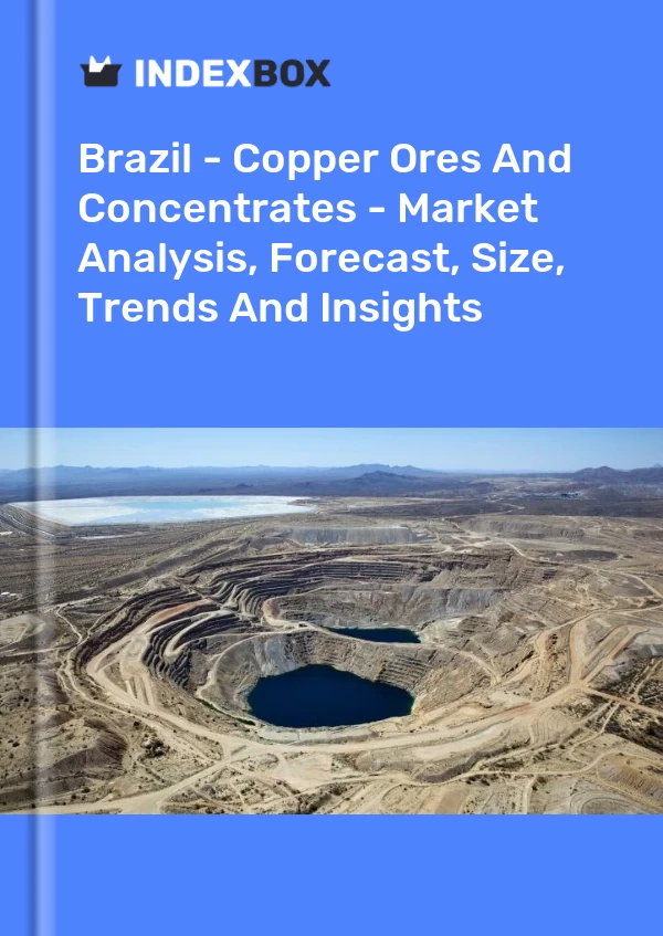 Brazil - Copper Ores And Concentrates - Market Analysis, Forecast, Size, Trends And Insights