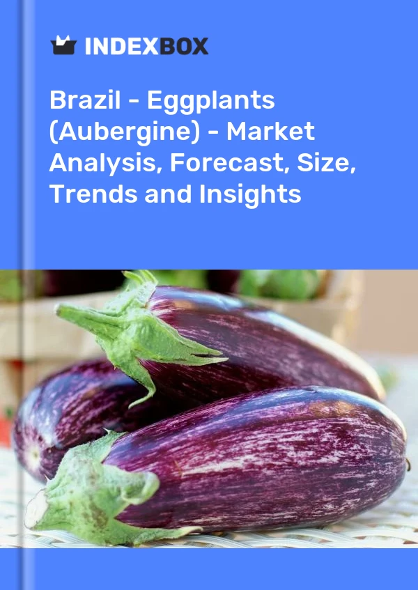 Brazil - Eggplants (Aubergine) - Market Analysis, Forecast, Size, Trends and Insights