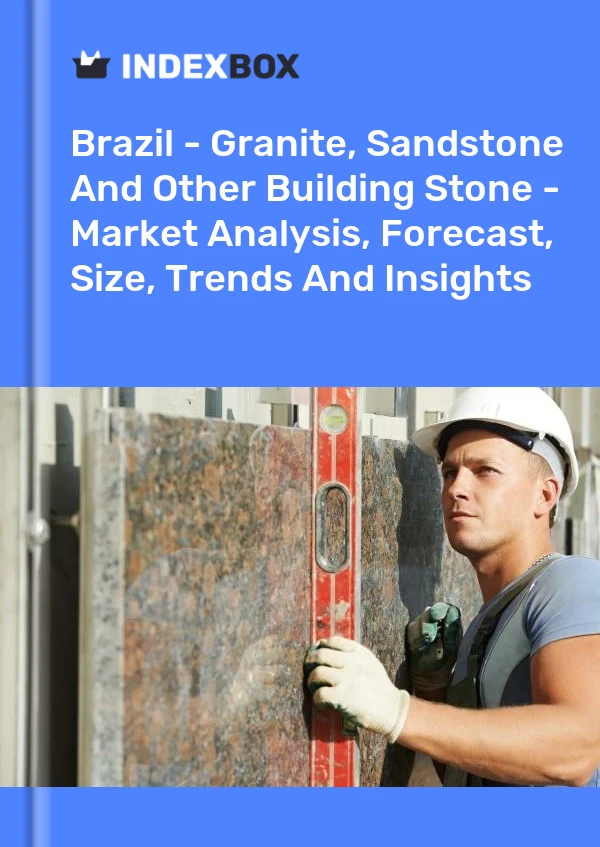 Report Brazil - Granite, Sandstone and Other Building Stone - Market Analysis, Forecast, Size, Trends and Insights for 499$