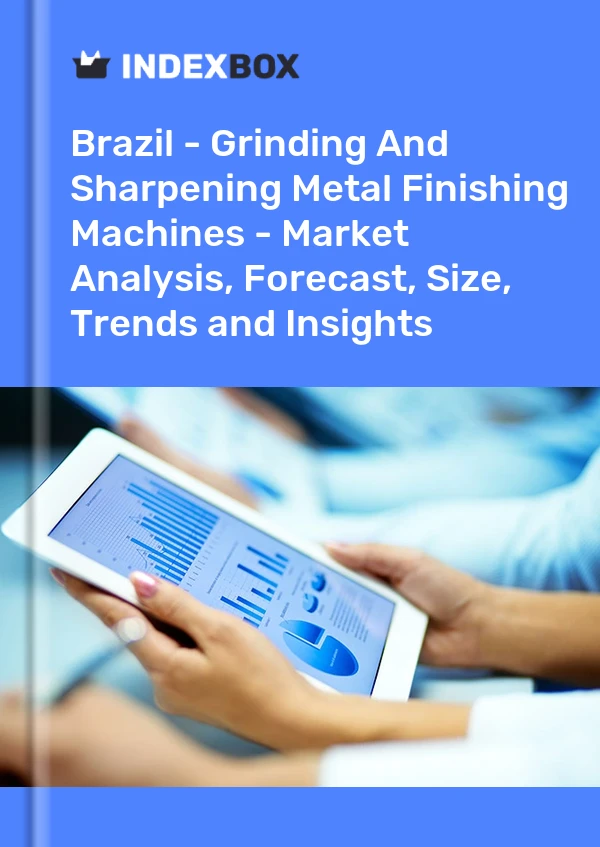 Report Brazil - Grinding and Sharpening Metal Finishing Machines - Market Analysis, Forecast, Size, Trends and Insights for 499$