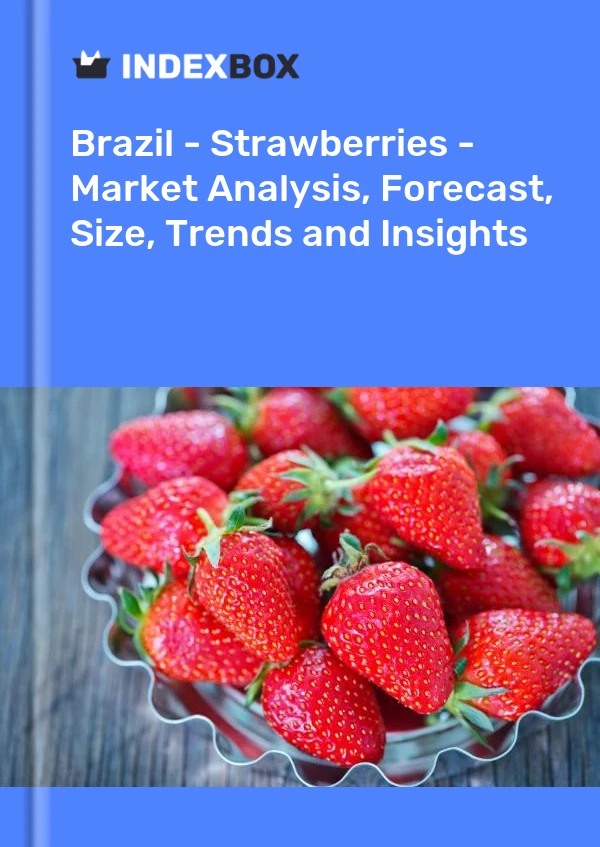 Report Brazil - Strawberries - Market Analysis, Forecast, Size, Trends and Insights for 499$
