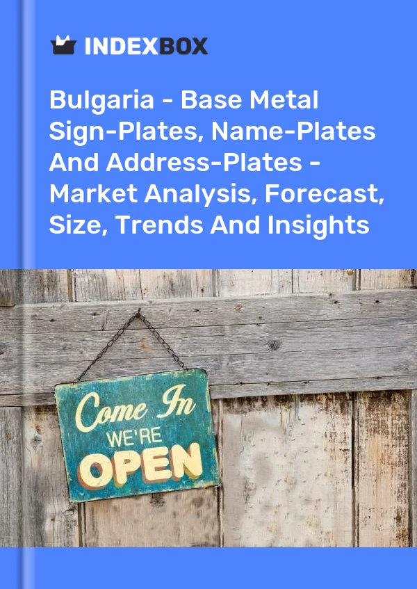 Bulgaria - Base Metal Sign-Plates, Name-Plates And Address-Plates - Market Analysis, Forecast, Size, Trends And Insights