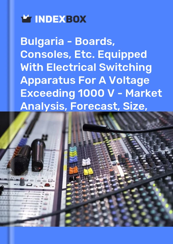 Report Bulgaria - Boards, Consoles, Etc. Equipped With Electrical Switching Apparatus for A Voltage Exceeding 1000 V - Market Analysis, Forecast, Size, Trends and Insights for 499$