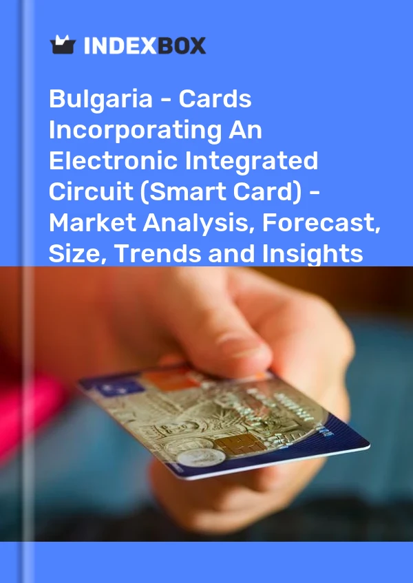 Report Bulgaria - Cards Incorporating An Electronic Integrated Circuit (Smart Card) - Market Analysis, Forecast, Size, Trends and Insights for 499$