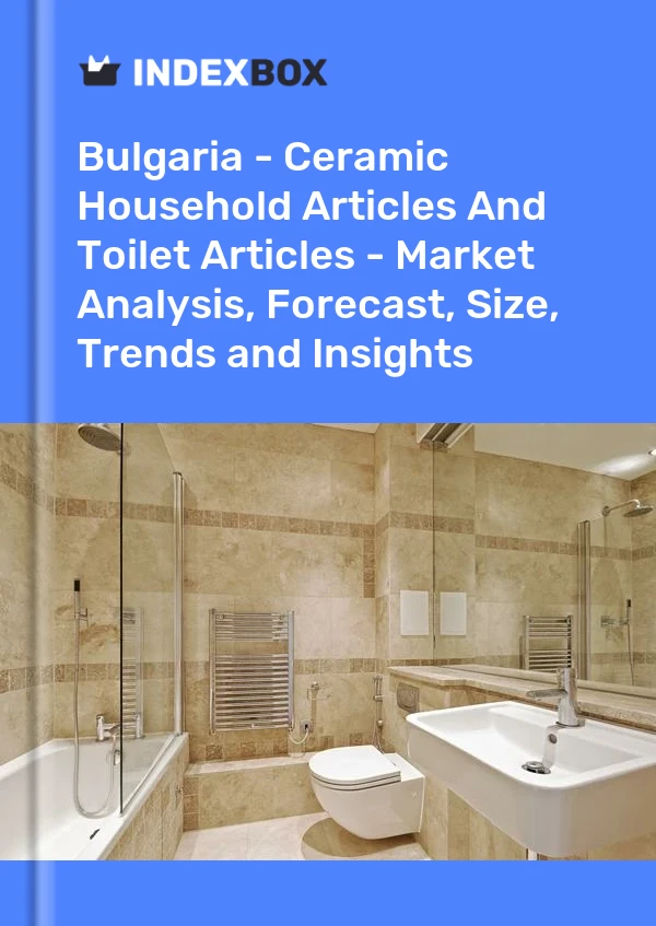Report Bulgaria - Ceramic Household Articles and Toilet Articles - Market Analysis, Forecast, Size, Trends and Insights for 499$