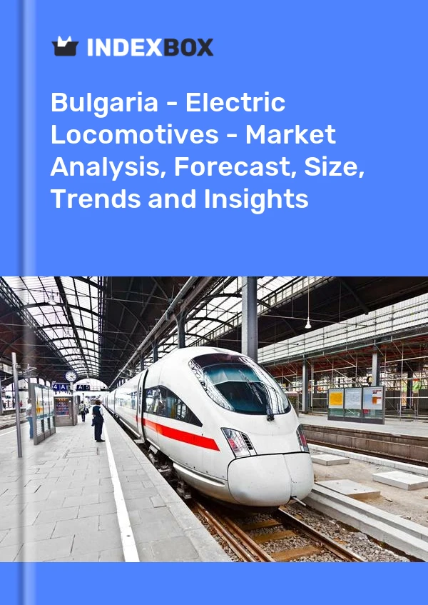 Report Bulgaria - Electric Locomotives - Market Analysis, Forecast, Size, Trends and Insights for 499$