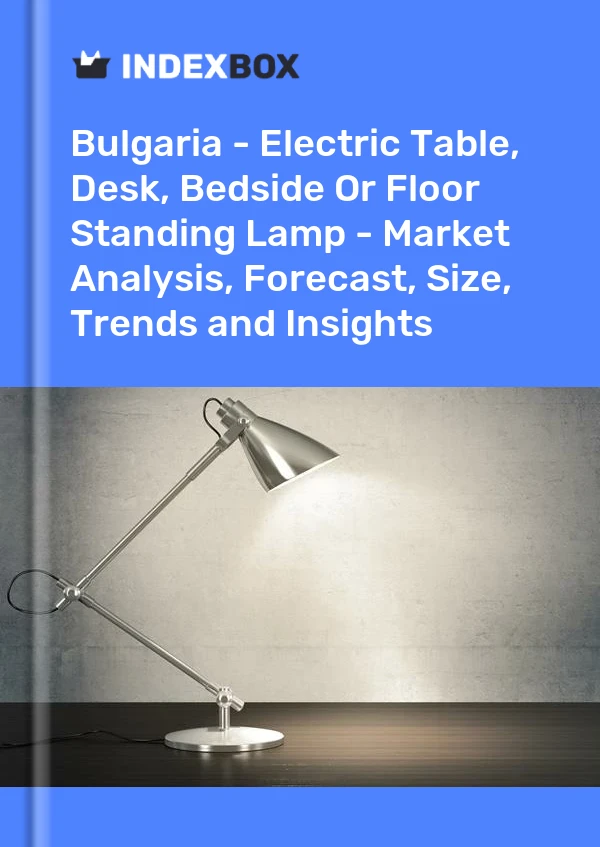 Report Bulgaria - Electric Table, Desk, Bedside or Floor Standing Lamp - Market Analysis, Forecast, Size, Trends and Insights for 499$