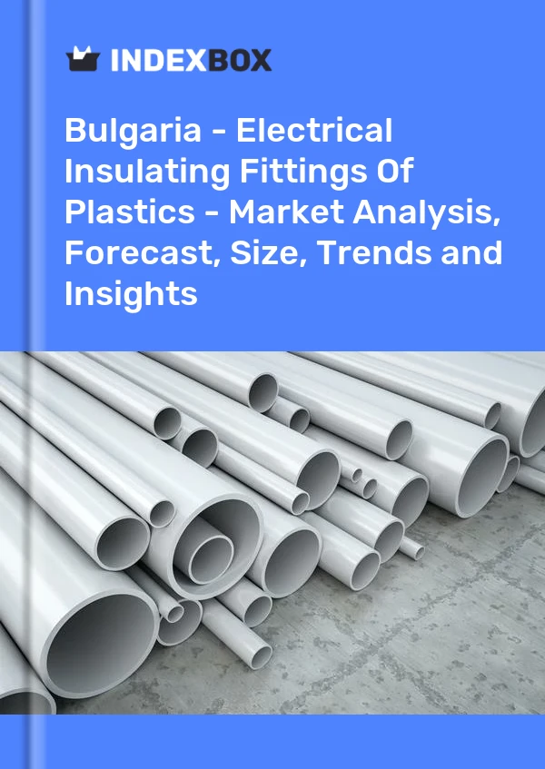 Bulgaria - Electrical Insulating Fittings Of Plastics - Market Analysis, Forecast, Size, Trends and Insights