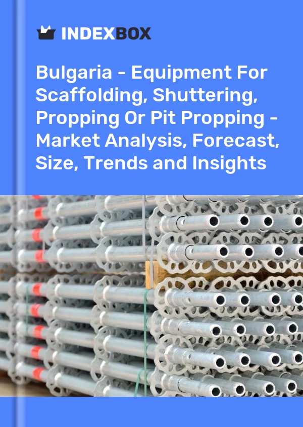 Report Bulgaria - Equipment for Scaffolding, Shuttering, Propping or Pit Propping - Market Analysis, Forecast, Size, Trends and Insights for 499$