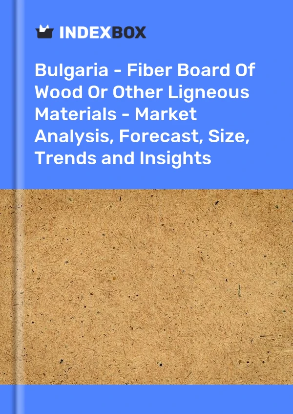 Report Bulgaria - Fiber Board of Wood or Other Ligneous Materials - Market Analysis, Forecast, Size, Trends and Insights for 499$