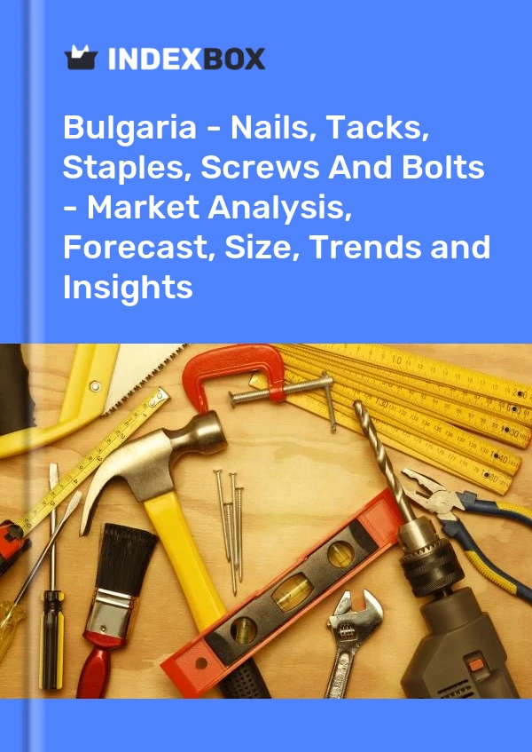 Report Bulgaria - Nails, Tacks, Staples, Screws and Bolts - Market Analysis, Forecast, Size, Trends and Insights for 499$