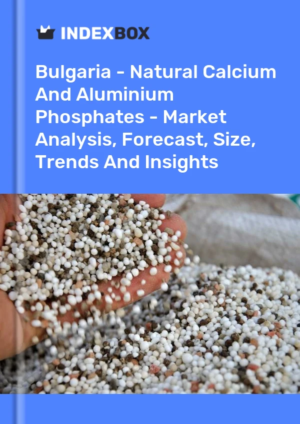 Bulgaria - Natural Calcium And Aluminium Phosphates - Market Analysis, Forecast, Size, Trends And Insights