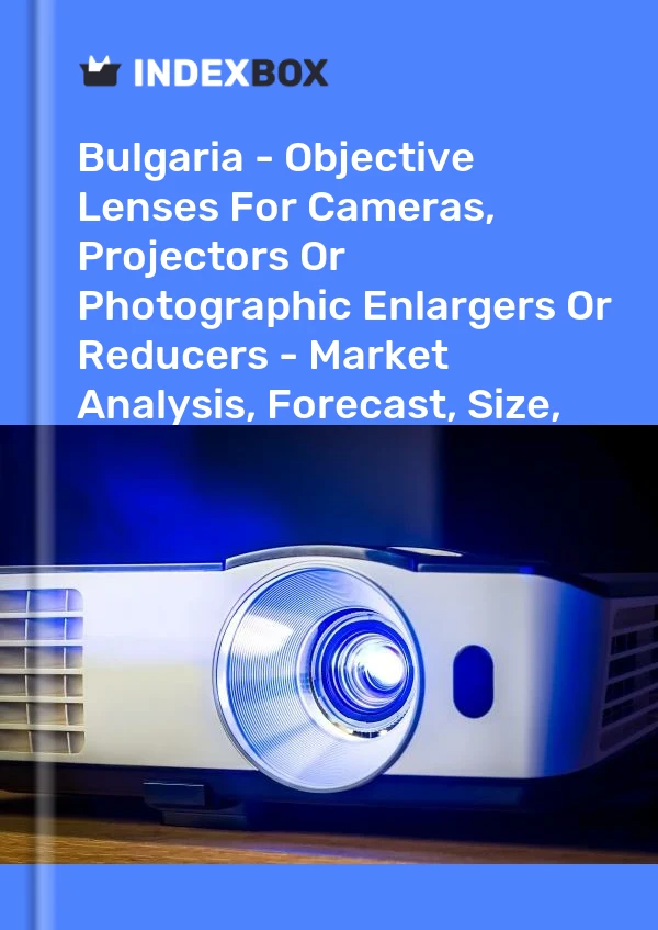 Report Bulgaria - Objective Lenses for Cameras, Projectors or Photographic Enlargers or Reducers - Market Analysis, Forecast, Size, Trends and Insights for 499$