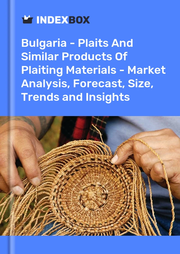 Report Bulgaria - Plaits and Similar Products of Plaiting Materials - Market Analysis, Forecast, Size, Trends and Insights for 499$