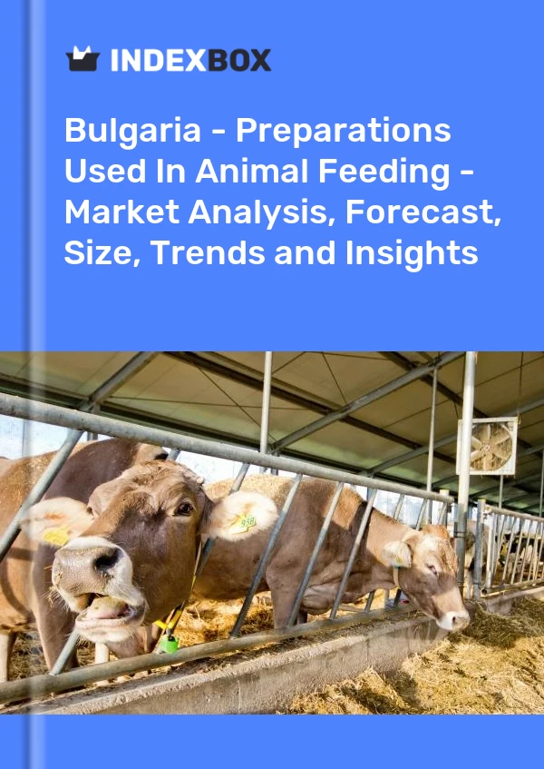 Report Bulgaria - Preparations Used in Animal Feeding - Market Analysis, Forecast, Size, Trends and Insights for 499$
